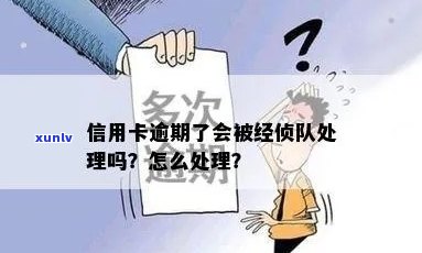 信用卡逾期问题引发的警示：经侦大队如何处理这类案件？