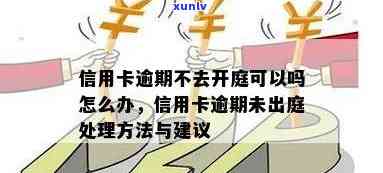 信用卡逾期开庭不去怎么