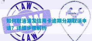 浦发信用卡逾期撤销申请：流程、时长、恢复使用及取消后的处理