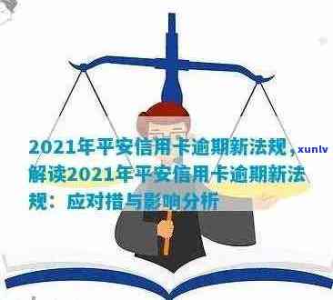 全面了解2021年平安信用卡逾期新法规：如何避免逾期、处理 *** 和相关规定