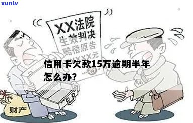 15万信用卡逾期半年后果与处理方式