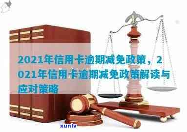 2021年信用卡逾期减免政策详解：如何申请、减免金额及影响分析