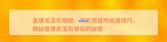  *** 玉石直播真实性全面解析：如何识别真假、购买注意事项与评价指南