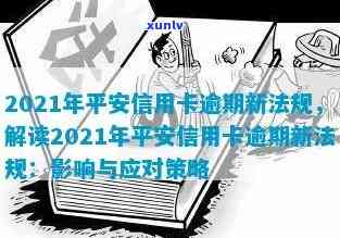 平安信用卡逾期怎么应对：2021年新法规与应对策略