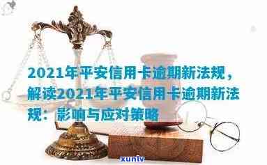 2021年平安信用卡逾期新法规解读： 平安银行信用卡逾期相关规定解析