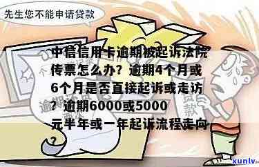 中信信用卡6000逾期半年：可能的走访与起诉流程全面解析，如何应对？