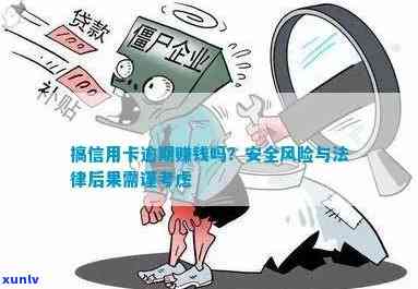 搞信用卡逾期赚钱吗？安全与否，如何操作？