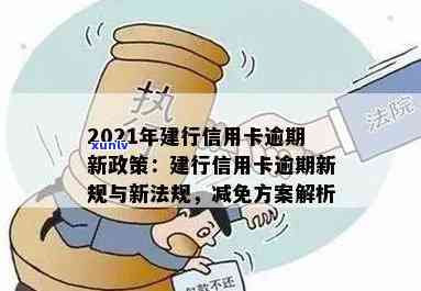 '2021年建行信用卡逾期新政策全解析：如何应对逾期、影响与解决办法'