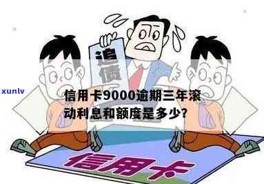 信用卡9000逾期-信用卡9000逾期三年会滚到多少