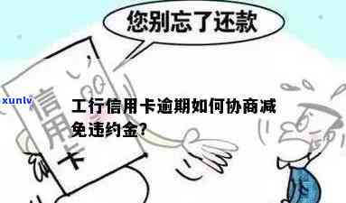 工行信用卡逾期：最新规定、减免政策、协商本金、影响及沟通可能性