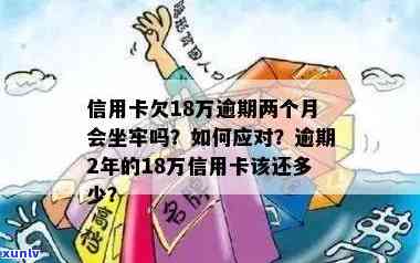 18万信用卡逾期坐牢多久：涉及还款、缓刑与拘留问题，2年后还需还款多少？