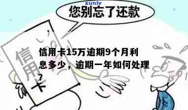 信用卡15万逾期一年多少息？逾期一年还不上怎么办？