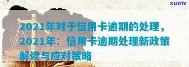 2021年下半年信用卡逾期处理新规定：信用策略与政策变化解读