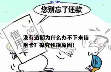 为什么信用卡没逾期也办不下来：原因与解决 *** 