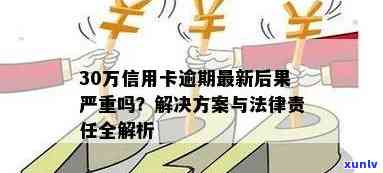 信用卡逾期30万三年未偿还，现在仍需还款多少？了解完整解决方案和影响因素