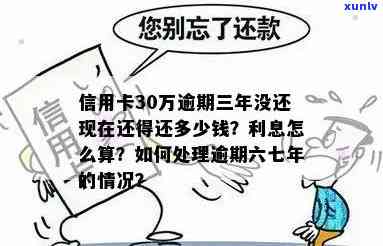 信用卡逾期30万三年未偿还，现在仍需还款多少？了解完整解决方案和影响因素