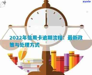 2022年信用卡逾期流程：处理 *** 与最新政策解析