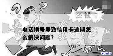 更换手机号未还信用卡逾期：可能面临的后果与解决 *** 