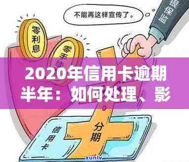 2020年信用卡逾期半年的影响，如何解决逾期问题以及相关策略建议