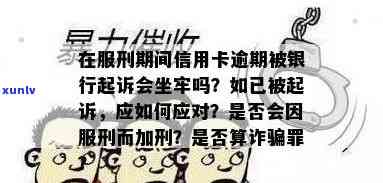 在服刑期间信用卡逾期会加刑吗？如何应对？银行起诉会影响刑期吗？