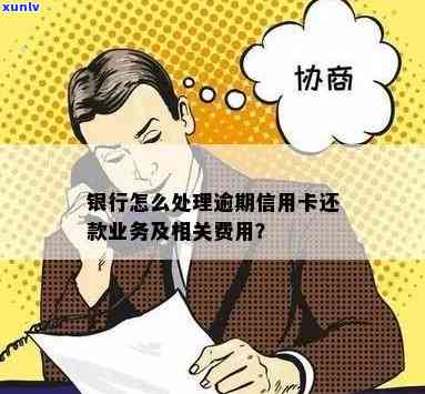 银行怎么处理逾期信用卡还款，钱和业务？