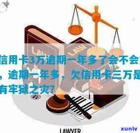 欠信用卡3万逾期一年多、三年、一年利息、三个月：是否会坐牢及合法性问题