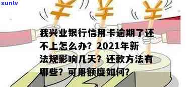 我兴业银行信用卡逾期了还不上怎么办，2021年新法规解析