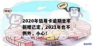 2020年信用卡逾期坐牢新规已定，你可要小心了！2021年最新标准与影响分析