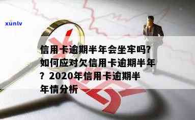 欠信用卡逾期半年多了会坐牢吗？怎么办？2020年信用卡逾期半年