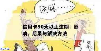 信用卡逾期90天怎么办？不及时处理将面临严重后果！