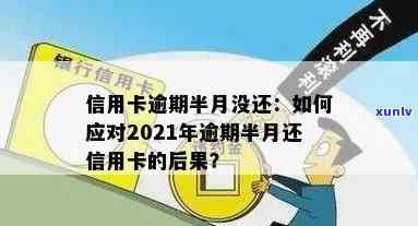 信用卡逾期半月会咋样吗？2021年逾期还款后的影响与解决办法