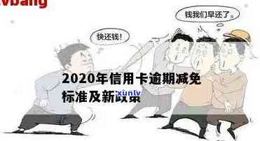 2020年信用卡逾期还款政策：详细解读及减免标准