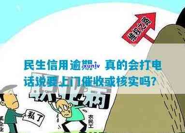 民生信用逾期会打 *** 说要上门吗？