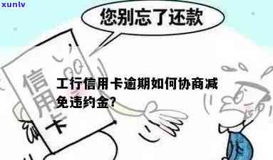 工行信用卡逾期：最新规定、减免政策、本金协商及影响