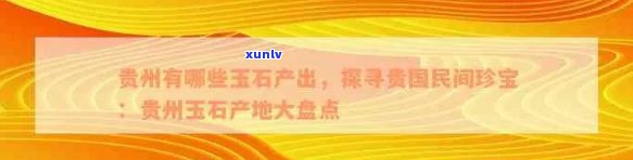 贵州玉石矿产资源分布、类型及开采地点全面解析