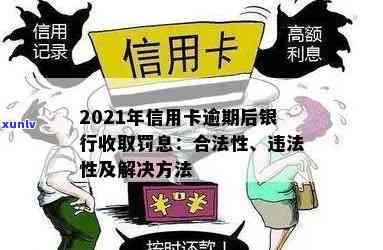 2021年信用卡逾期后银行收取罚息：合法性、违法性与应对策略