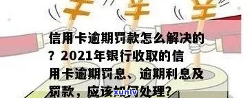 2021年信用卡逾期后银行收取罚息：如何避免额外费用、处理 *** 及影响分析