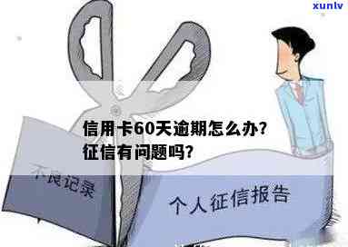 已有信用卡逾期60天怎么办，如何处理？逾期60天会怎样？有问题吗？