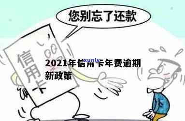 2021年信用卡年费逾期新政策-2021年信用卡年费逾期新政策是什么