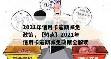 2021年信用卡逾期减免政策详解：如何申请、减免金额及影响因素全解析