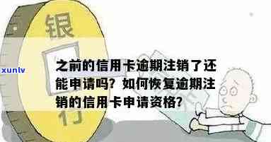 之前的信用卡逾期注销了还能申请吗：如何处理已注销且逾期的信用卡？