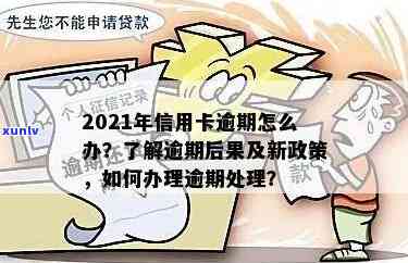 '2021年信用卡逾期了怎么办：新政策解读与处理指南'