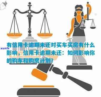 '有信用卡逾期未还对买车买房有什么影响：探讨信用对购车与购房的影响'