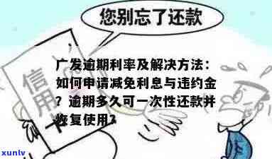 了解广发银行信用卡逾期一次性还款优政策，减免期限与条件