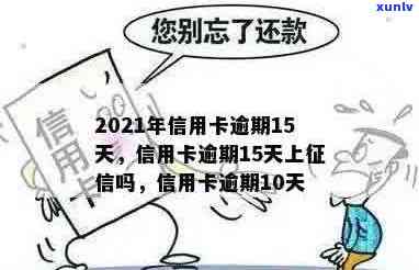 信用逾期15天上吗？2021年信用卡逾期15天的影响与处理 *** 