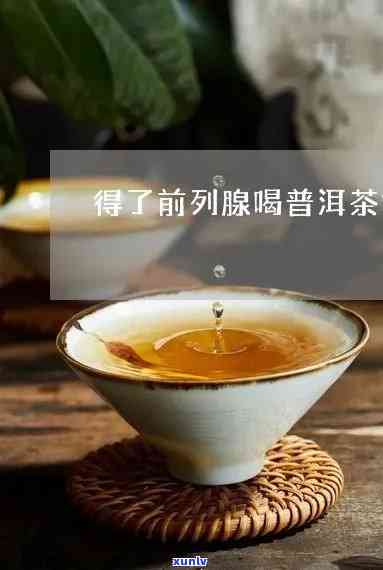 前列腺炎患者能否喝普洱茶：科学研究探讨健网报道