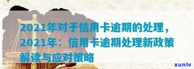 最新信用卡逾期新消息通知：2021年政策解读与应对策略