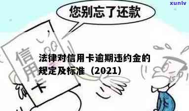 2021年法律对信用卡逾期违约金规定：标准及详细解析