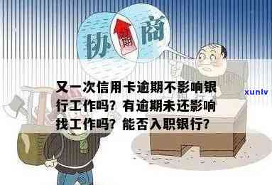 又一次信用卡逾期不影响工作吗？逾期会影响其他卡吗？可以办银行卡吗？