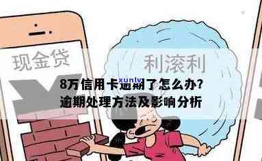 信用卡8万逾期了会怎么样：处理方式、影响及解决办法